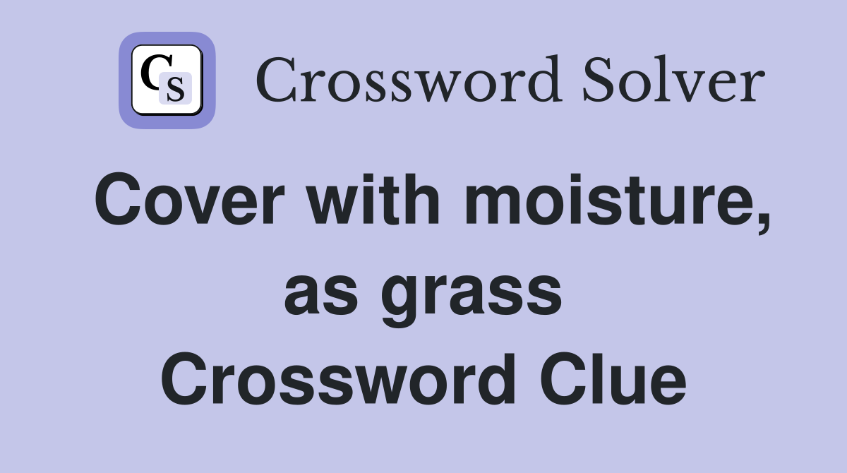 Cover with moisture, as grass Crossword Clue Answers Crossword Solver